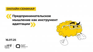 16.07.2025 Онлайн-семинар «Предпринимательское мышление как инструмент адаптации»