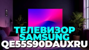 Samsung QE55S90DAUXRU — обзор, который поможет сделать правильный выбор!