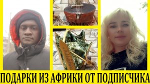 Мой подписчик Африканец прилетел в Россию и подарил мне подарки / My African subscriber flew to Russ