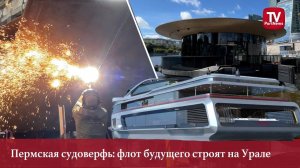 Пермская судоверфь: флот будущего строят на Урале