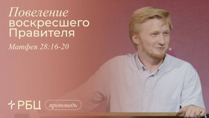 Повеление воскресшего Правителя. Антон Медведев (Матфея 28:16-20)