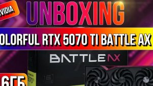 Распаковка и обзор видеокарты NVIDIA Colorful GeForce RTX 5070 Ti Battle AX 16GB-V!
