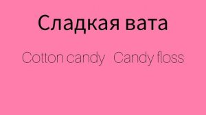 Как же будет по английски слово СЛАДКАЯ ВАТА?