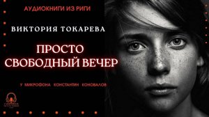 Аудиокнига. "Просто свободный вечер". Виктория Токарева. Исполняет Константин Коновалов