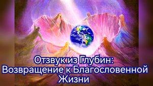 Отзвук из Глубин: Возвращение к Благословенной Жизни