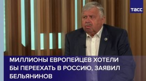 Миллионы европейцев хотели бы переехать в Россию, заявил Бельянинов