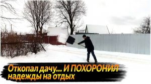 Я ДУМАЛ, ДАЧА – ЭТО ОТДЫХ… ХА-ХА! (СНЕГ, ЛОПАТА, Я И БОЛЬ) ! ВИДЕО КАЖДЫЙ ДЕНЬ №47