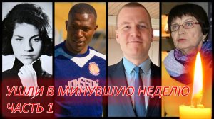 ЗНАМЕНИТОСТИ, УМЕРШИЕ НА МИНУВШЕЙ НЕДЕЛЕ. Часть первая