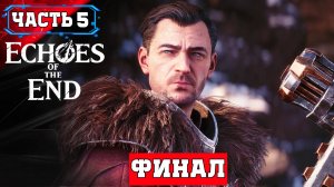 ECHOES OF THE END ФИНАЛ Полного Прохождения Игры ➤ Часть 5 [2K 60FPS на ПК]