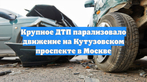 Крупное ДТП парализовало движение на Кутузовском проспекте в Москве