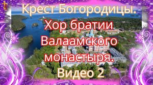 Крест Богородицы. Хор братии Валаамского монастыря. 2
