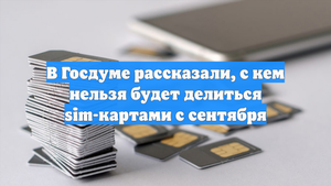 В Госдуме рассказали, с кем нельзя будет делиться sim-картами с сентября