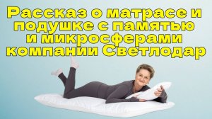 Рассказ о матрасе и подушке с памятью и микросферами компании Светлодар.