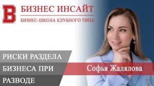 БИЗНЕС ИНСАЙТ. Софья Жалялова. Бизнес и брак, юридические риски раздела бизнеса при разводе