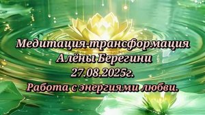 Медитация-трансформация 27.08.25 Работа с энергиями любви.