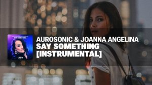 Aurosonic & Joanna Angelina - Say Something (Instrumental)