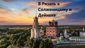 В Рязань к Солженицыну и Дейнеке