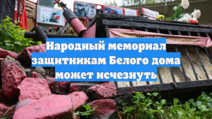 Народный мемориал защитникам Белого дома может исчезнуть