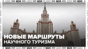В Москве и области запустили новые маршруты научно-популярного туризма - Москва 24
