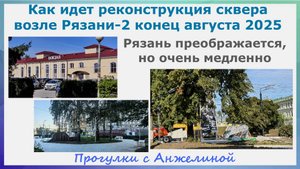 Как идет реконструкция сквера возле Рязани-2 август 2025. Рязань преображается, но очень медленно