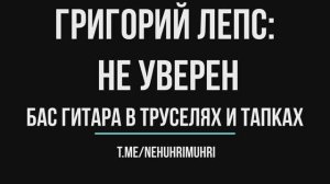 Григорий Лепс: Не уверен, бас гитара в труселях и тапках