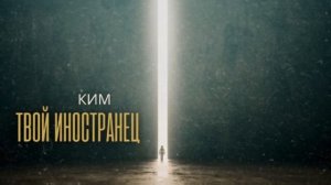 ПРЕМЬЕРА | КИМ - «Твой иностранец»