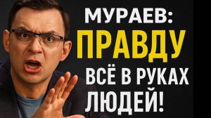 Мураев: Эту ПРАВДУ боятся услышать — всё в руках людей!