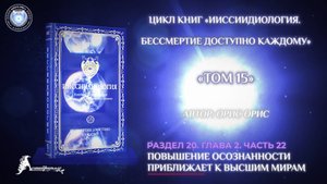 «Повышение осознанности приближает к Высшим Мирам». Часть 22. Книга «БДК. Том 15». Орис Орис