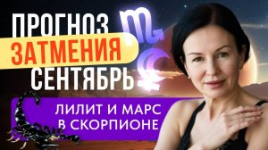 АСТРОПРОГНОЗ СЕНТЯБРЬ. ЗАТМЕНИЯ И ЛИЛИТ В СКОРПИОНЕ.
