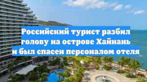 Российский турист разбил голову на острове Хайнань и был спасен персоналом отеля