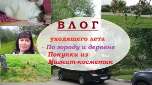 ВЛОГ уходящего лета.По городу и деревне.Покупки из Магнит-космети