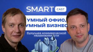 SMARTCast: «Умный офис, умный бизнес: будущее коммерческой недвижимости»