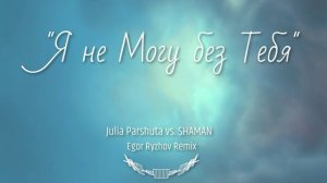 Я не могу без тебя ( julia Parshuta & Shaman & Egor Ryzhov Remix )