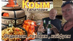 VLOG | КРЫМ | ГОТОВИМ МНОГО ЕДЫ | ЕВПАТОРИЯ |ОТДЫХАЕМ ПО ПОЛНОЙ