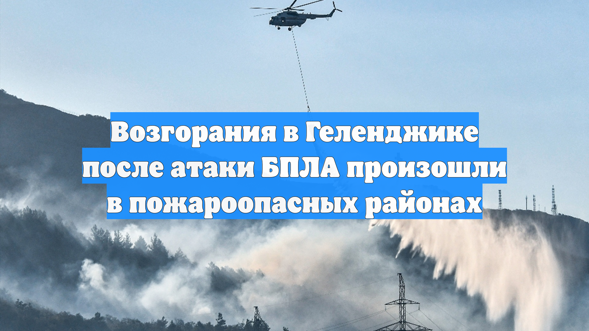 Возгорания в Геленджике после атаки БПЛА произошли в пожароопасных районах