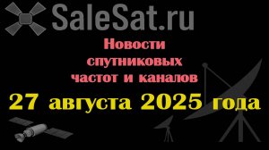 Новости спутниковых каналов и частот(транспондеров) от 27.08.25