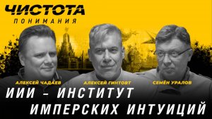 Чистота понимания: ИИИ – Институт Имперских Интуиций. Алексей Гинтовт, Алексей Чадаев, Семён Уралов