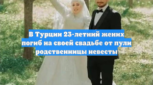 В Турции 23-летний жених погиб на своей свадьбе от пули родственницы невесты