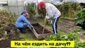 На чём будем ездить на дачу? Переставляем грядки в дождь. Муж исправил свой косяк