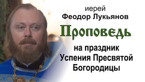 Проповедь на праздник Успения Пресвятой Богородицы (2025.08.28). Иерей Феодор Лукьянов