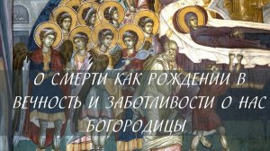 О смерти как рождении в вечность и о заботливости о нас Богородицы