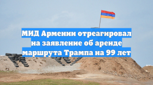 МИД Армении отреагировал на заявление об аренде маршрута Трампа на 99 лет