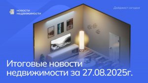 Новости недвижимости за 27 августа 2025 года