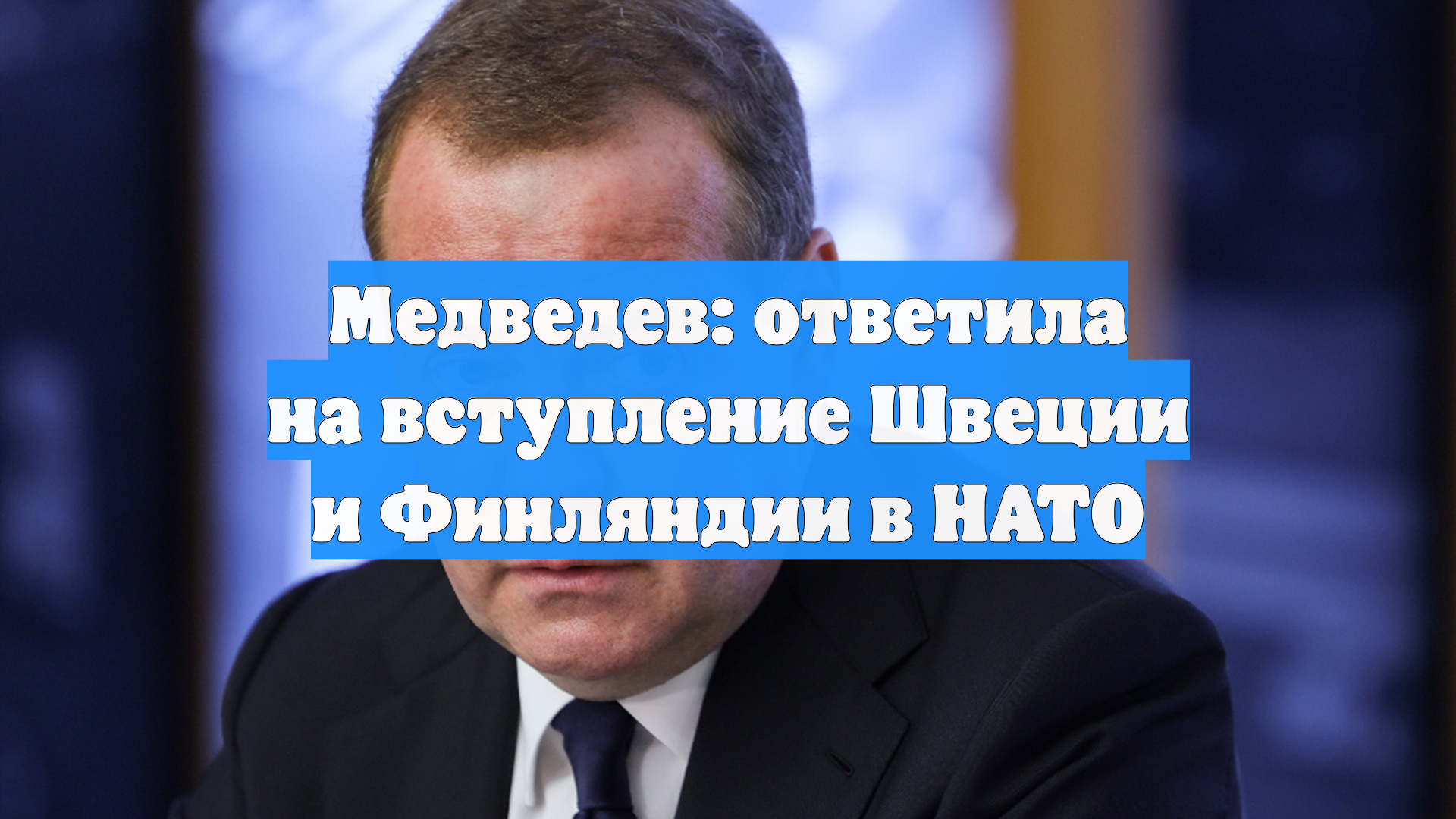 Медведев: ответила на вступление Швеции и Финляндии в НАТО
