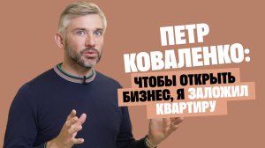Петр Коваленко: Чтобы открыть бизнес, я заложил квартиру / Послушай Петра