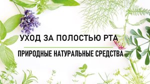 Уход за полостью рта. Природные натуральные средста.