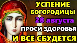 28 августа Успение Богородицы! Сильная Молитва Успение Богородицы! ПРОЧТИ 1 РАЗ! СРАЗУ СБУДЕТСЯ ВСЕ!