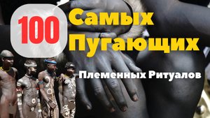100 Самых Пугающих Племенных Ритуалов