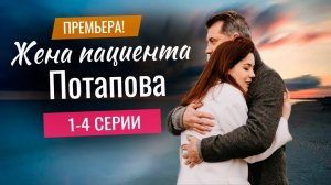 Жена пациента Потапова 1 2 3 4 серия (мелодрама 2025)