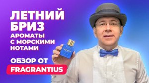 Летние ароматы с морскими нотами | Подборка для любителей бриза | Обзор от Fragrantius